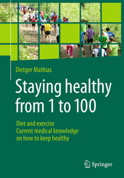 Paperback Staying Healthy from 1 to 100: Diet and Exercise Current Medical Knowledge on How to Keep Healthy Book