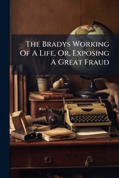 Paperback The Bradys Working Of A Life, Or, Exposing A Great Fraud Book
