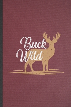 Paperback Buck Wild: Lined Notebook For Deer Hunting. Funny Ruled Journal For Wild Animal Antler Buck. Unique Student Teacher Blank Composi Book