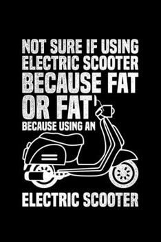 Not Sure If Using Electric Scooter Because Fat Ot Fat Because Using An Electric Scooter: Lined A5 Notebook for Escooters