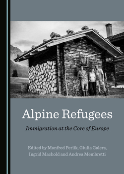 Hardcover Alpine Refugees: Immigration at the Core of Europe Book