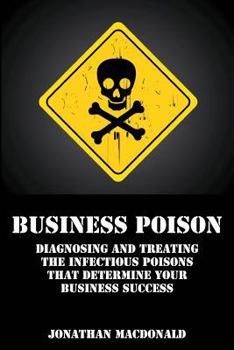 Paperback Business Poison: Diagnosing and treating the infectious poisons that determine your business success Book