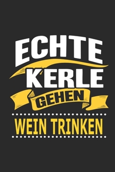 Echte Kerle gehen wein trinken: Notizbuch, Geschenk Buch mit 110 linierten Seiten