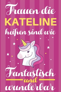 Notizbuch: Frauen Die Kateline Heißen Sind Wie Einhörner (120 linierte Seiten, Softcover) Tagebebuch, Reisetagebuch, Skizzenbuch Für Mama, Tochter, Beste Freundin, Oma, Tante (German Edition)