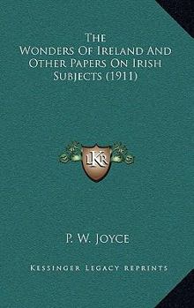 The Wonders Of Ireland And Other Papers On Irish Subjects