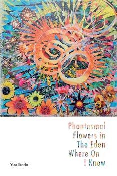 Paperback Phantasmal Flowers in The Eden Where Only I know Book