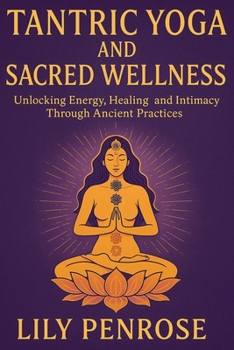 Paperback Tantric Yoga and Sacred Wellness: Unlocking Energy, Healing and Intimacy Through Ancient Practices Book