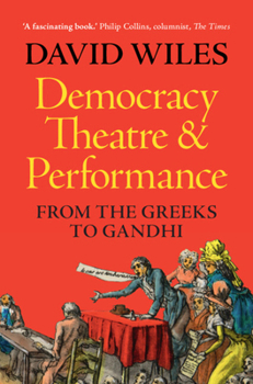 Hardcover Democracy, Theatre and Performance: From the Greeks to Gandhi Book