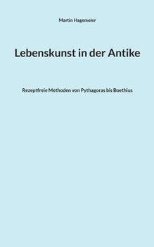 Paperback Lebenskunst in der Antike: Rezeptfreie Methoden von Pythagoras bis Boethius [German] Book