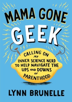 Paperback Mama Gone Geek: Calling On My Inner Science Nerd to Help Navigate the Ups and Downs of Parenthood Book