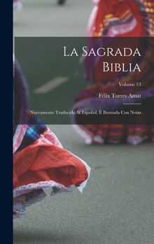 Hardcover La Sagrada Biblia: Nuevamente traducida al español, é ilustrada con notas; Volume 13 [Spanish] Book