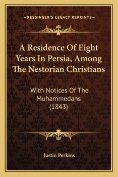 Paperback A Residence Of Eight Years In Persia, Among The Nestorian Christians: With Notices Of The Muhammedans (1843) Book