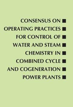 Consensus on Operating Practices for Control of Water and Steam Chemistry in Combined Cycle and Cogeneration Power Plants: From the Center for ... Development