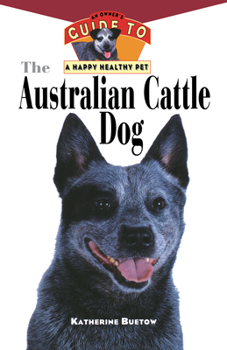 Hardcover The Australian Cattle Dog: An Owner's Guide to a Happy Healthy Pet Book