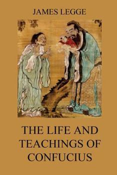 Paperback The Life and Teachings of Confucius: The Chinese Classics, Vol. 1: Analects, Great Learning, Doctrine of the Mean Book