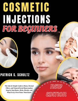 Cosmetic Injections for Beginners: The Safe & Simple Guide to Botox, Dermal Fillers, and Natural Facial Rejuvenation Step-by-Step Basics, Risks, Results, and What Every First-Timer Must Know