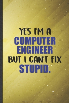Yes I'm a Computer Engineer but I Can't Fix Stupid: Computer Engineer Blank Lined Notebook Write Record. Practical Dad Mom Anniversary Gift, ... Writing Logbook, Vintage Retro 6X9 110 Page