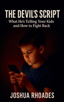 The Devil's Script- What He's Telling Your Kids and How to Fight Back