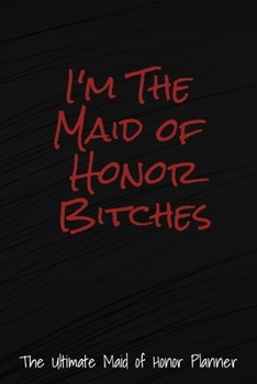I'm The Maid Of Honor Bitches The Ultimate Maid Of Honor Planner: 6 X 9 110 Pages Maid of Honor to do list, Bridal Party Planner, Budget pages, To do list timeline, note and memory pages