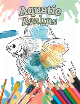 Paperback Aquatic Realms: A Premium Aquarium Themed Coloring Book by Colour Me Satisfied Publications Book