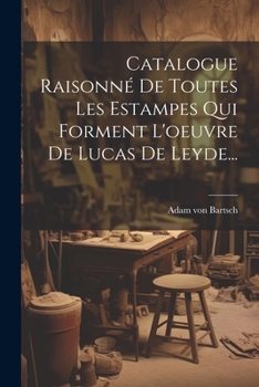 Paperback Catalogue Raisonné De Toutes Les Estampes Qui Forment L'oeuvre De Lucas De Leyde... [French] Book