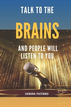 TALK TO THE BRAINS AND PEOPLE WILL LISTEN TO YOU