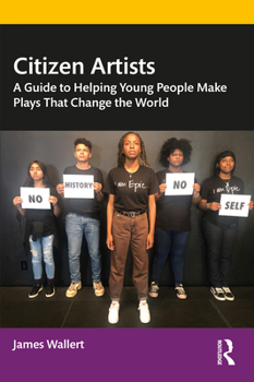 Paperback Citizen Artists: A Guide to Helping Young People Make Plays That Change the World Book