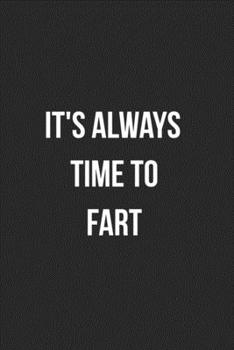 It's Always Time To Fart: Funny Blank Lined Journal Fart Jokes Novelty Farting Gag Gift For Adults