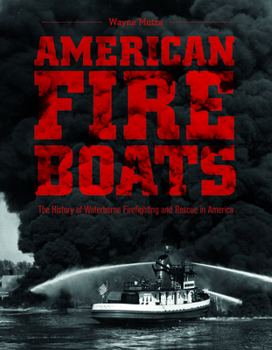 Hardcover American Fireboats: The History of Waterborne Firefighting and Rescue in America Book