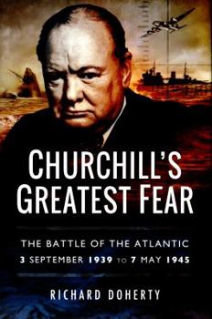 Hardcover Churchill's Greatest Fear: The Battle of the Atlantic - 3 September 1939 to 7 May 1945 Book