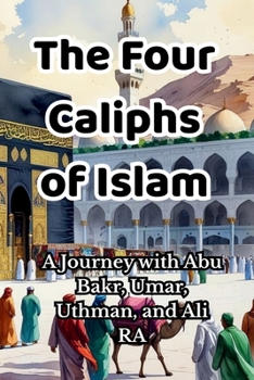 The Four Caliphs of Islam: A Journey with Abu Bakr, Umar, Uthman, and Ali RA (Heroes of Islam: Stories of the Prophet’s Companions)