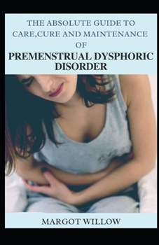 Paperback The Absolute Guide To Care Cure And Maintenance Of Premenstrual Dysphoric Disorder [Large Print] Book