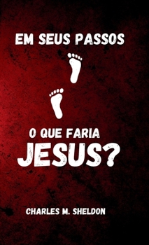 Em seus passos: O que faria Jesus? (Portuguese Edition)