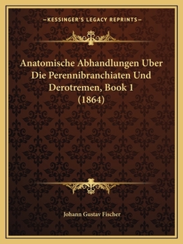 Anatomische Abhandlungen Uber Die Perennibranchiaten Und Derotremen, Book 1 (1864)