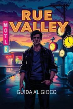 RUE VALLEY GUIDA AL GIOCO: Scopri tutti i luoghi nascosti, le missioni segrete, i collezionabili e le tattiche degli esperti per il massimo successo nel gioco