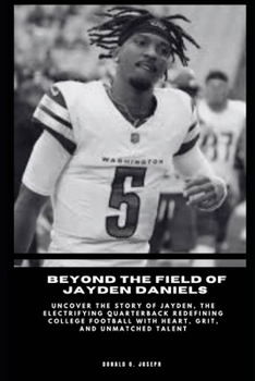 Paperback Beyond the Field of Jayden Daniels: Uncover the story of Jayden, the electrifying quarterback redefining college football with heart, grit, and unmatc Book