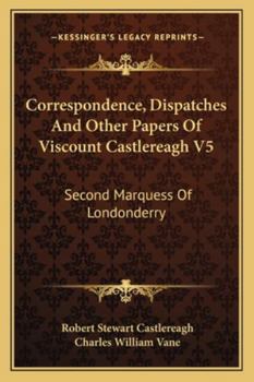 Paperback Correspondence, Dispatches And Other Papers Of Viscount Castlereagh V5: Second Marquess Of Londonderry: Second Series, Military And Miscellaneous Book