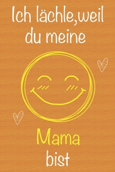 Ich l�chle, weil du meine Mama bist: Geschenkbuch f�r Mama, Weihnachtsgeschenk, Muttertagsgeschenk, Geburtstagsgeschenk f�r Mama, Geschenk zum Frauentag, Ged�chtnis-Journal u. Sch�nes gezeichnetes Sei