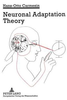Neuronal Adaptation Theory: Including 29 Exercises with Solutions, 43 Essential Ideas and 108 Partially Coloured Figures, Experiment Explanations,