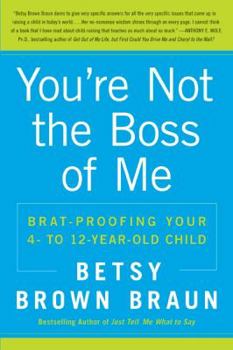 Paperback You're Not the Boss of Me: Brat-Proofing Your Four- To Twelve-Year-Old Child Book