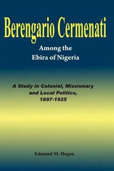 Paperback Berengario Cermenati among the Igbirra (Ebira) of Nigeria. A study in colonial, missionary and local politics, 1897-1925 Book