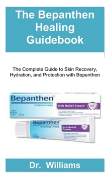 Paperback The Bepanthen Healing Guidebook: The Complete Guide to Skin Recovery, Hydration, and Protection with Bepanthen Book
