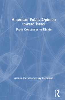 Hardcover American Public Opinion toward Israel: From Consensus to Divide Book