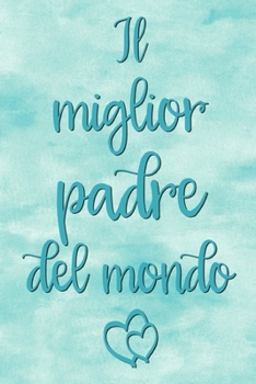Il miglior padre del mondo: Taccuino foderato da regalare | 6 x 9 pollici, circa A5 | 100 pagine | foderato | Taccuino per lavoro o piacere (Italian Edition)