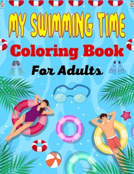 Paperback MY SWIMMING TIME Coloring Book For Adults: A Fun And Cute Collection of Swimming Coloring Pages For Adults (Unique Gifts For Adults) Book