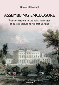 Paperback Assembling Enclosure: Transformations in the Rural Landscape of Post-Medieval North-East England Book