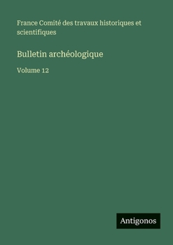 Bulletin archéologique: Volume 12 (French Edition)