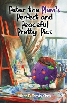 Peter The Plum's Perfect And Peaceful Pretty Paintings (The Hunk-A-Doodle)