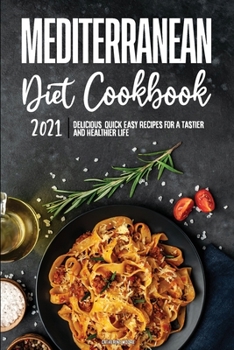 Paperback Mediterranean Diet Cookbook 2021: Delicious, Quick & Easy Recipes for A Tastier and Healthier Life Book