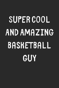 Paperback Super Cool And Amazing Basketball Guy: Lined Journal, 120 Pages, 6 x 9, Funny Basketball Gift Idea, Black Matte Finish (Super Cool And Amazing Basketb Book